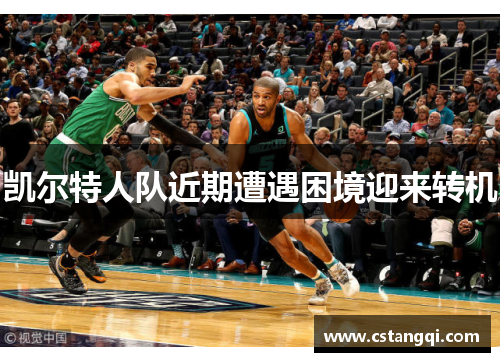 凯尔特人队近期遭遇困境迎来转机