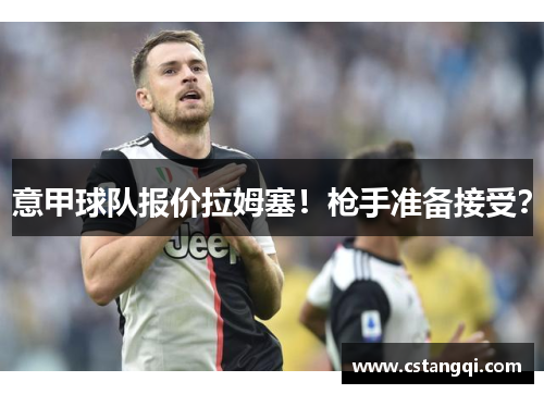 意甲球队报价拉姆塞！枪手准备接受？