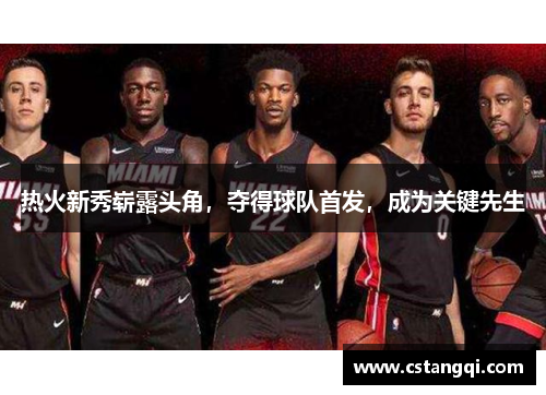 热火新秀崭露头角，夺得球队首发，成为关键先生