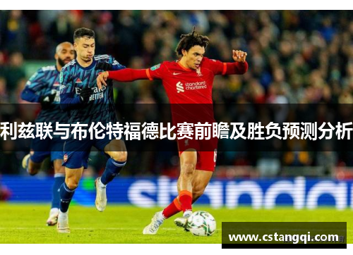 利兹联与布伦特福德比赛前瞻及胜负预测分析