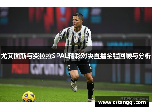尤文图斯与费拉拉SPAL精彩对决直播全程回顾与分析