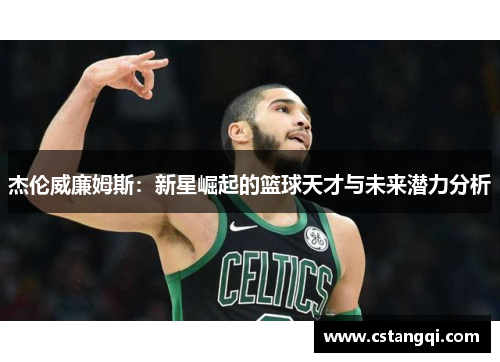 杰伦威廉姆斯：新星崛起的篮球天才与未来潜力分析