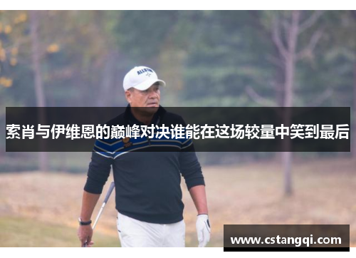 索肖与伊维恩的巅峰对决谁能在这场较量中笑到最后